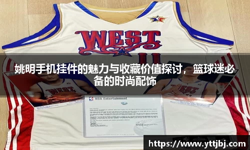 姚明手机挂件的魅力与收藏价值探讨，篮球迷必备的时尚配饰