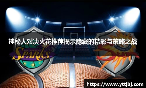 神秘人对决火花推荐揭示隐藏的精彩与策略之战
